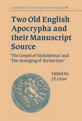Two Old English Apocrypha and their Manuscript Source: The Gospel of Nichodemus and the Avenging of the Saviour: Gospel of Nichodemus AND Avenging of the Saviour (Cambridge Studies in Anglo-Saxon England) cover