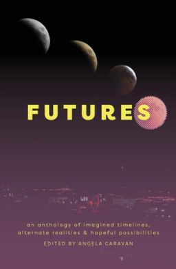 Futures: an anthology of imagined timelines, alternate realities & hopeful possibilities cover