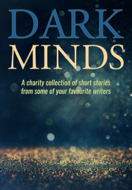Dark Minds: A Charity Collection of Short Stories from Some of Your Favourite Authors cover