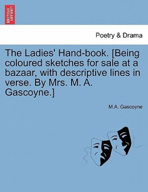 The Ladies' Hand-Book. [Being Coloured Sketches for Sale at a Bazaar, with Descriptive Lines in Verse. by Mrs. M. A. Gascoyne.] cover