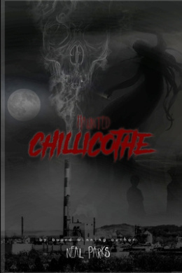Haunted Chillicothe : True Ghost Stories, Tales, Legends and Folklore cover