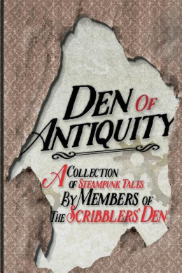 Den of Antiquity: A Collection of Steampunk Tales by Members of the Scribblers' Den cover