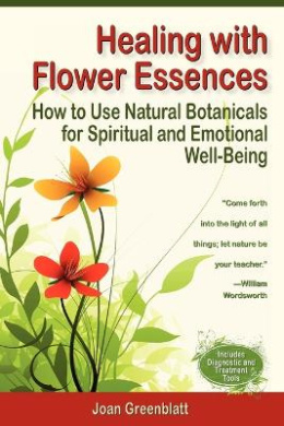 Healing with Flower Essences: How to Use Natural Botanicals for Spiritual and Emotional Well-Being cover