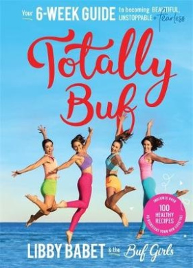 Totally BUF: Your 6 week guide to becoming BEAUTIFUL, UNSTOPPABLE and FEARLESS cover