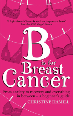 B is for Breast Cancer: From anxiety to recovery and everything in between - a beginner's guide cover