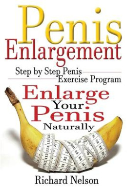 Penis Enlargement: Step by Step Penis Exercise Program, Enlarge Your Penis Naturally (Penis Enlargement Program, Jelqing, Male Enhancment, Penis Surgary, Bigger Penis) cover