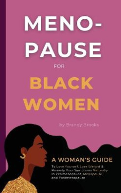 Menopause for Black Women: A Woman's Guide to Love Yourself, Lose Weight & Remedy Your Symptoms Naturally in Perimenopause, Menopause and Postmen cover