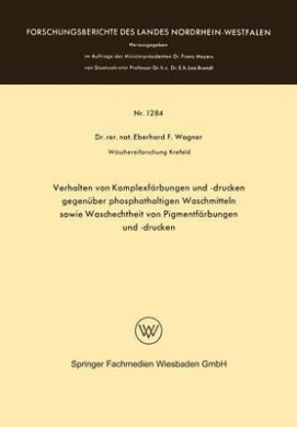 Verhalten von Komplexfrbungen und -drucken gegenber phosphathaltigen Waschmitteln sowie Waschechtheit von Pigmentfrbungen und -drucken (Forschungsberichte des Landes Nordrhein-Westfalen) cover