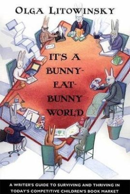It's a Bunny-Eat-Bunny World: A Writer's Guide to Surviving and Thriving in Today's Competitive Children's Book Market cover