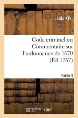 Code Criminel Ou Commentaire Sur l'Ordonnance de 1670. Partie 4 cover