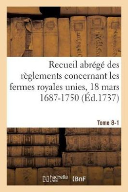 Recueil Abrg Des Rglements Concernant Les Fermes Royales Unies, 18 Mars 1687-1750. Tome 8-1: Baux de Domergue, Pointeau Et Templier Et de Fereau, Ysembert, Nerville, Manis, Lambert cover