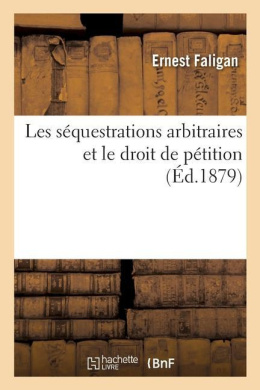 Les Squestrations Arbitraires Et Le Droit de Ptition: Lettre  MM. Les Membres de la Xiie Commission Des Ptitions de la Chambre Des Dputs cover