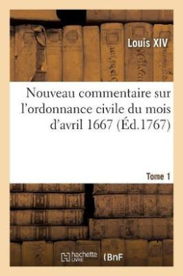 Nouveau Commentaire Sur l'Ordonnance Civile Du Mois d'Avril 1667. Tome 1 cover