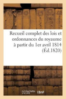 Recueil Complet Des Lois Et Ordonnances Du Royaume  Partir Du 1er Avril 1814: 1825.0 cover