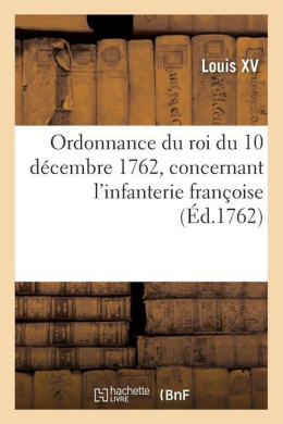 Ordonnance Du Roi Du 10 Dcembre 1762, Concernant l'Infanterie Franoise cover