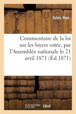Commentaire Thorique Et Pratique de la Loi Sur Les Loyers: Vote Par l'Assemble Nationale Le 21 Avril 1871 cover