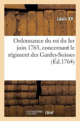 Ordonnance Du Roi Du Ier Juin 1763, Concernant Le Rgiment Des Gardes-Suisses cover