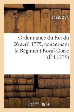 Ordonnance Du Roi Du 26 Avril 1775, Concernant Le Rgiment Royal-Corse cover