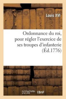 Ordonnance Du Roi, Pour R gler l'Exercice de Ses Troupes d'Infanterie (Sciences Sociales) cover