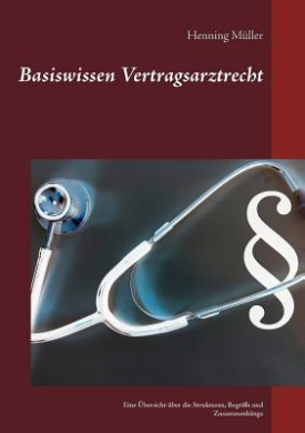 Basiswissen Vertragsarztrecht: Eine bersicht ber die Strukturen, Begriffe und Zusammenhnge cover