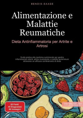 Alimentazione e Malattie Reumatiche: Dieta Antinfiammatoria per Artrite e Artrosi: Guida pratica alla medicina nutrizionale per gestire infiammazioni silenti, artrite reumatoide e malattie autoimmuni attraverso un efficace cambiamento di dieta cover