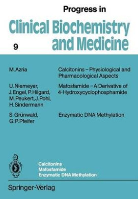 Calcitonins - Physiological and Pharmacological Aspects. Mafosfamide - A Derivative of 4-Hydroxycyclophosphamide. Enzymatic DNA Methylation (Progress in Clinical Biochemistry and Medicine) cover