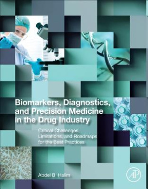 Biomarkers, Diagnostics and Precision Medicine in the Drug Industry: Critical Challenges, Limitations and Roadmaps for the Best Practices cover