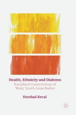 Health, Ethnicity and Diabetes: Racialised Constructions of 'risky' South Asian Bodies cover