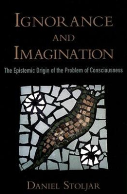 Ignorance and Imagination: The Epistemic Origin of the Problem of Consciousness (Philosophy of Mind Series) cover