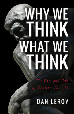 Why We Think What We Think: The Rise and Fall of Western Thought cover