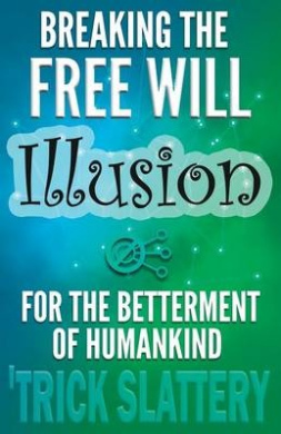 Breaking the Free Will Illusion for the Betterment of Humankind cover