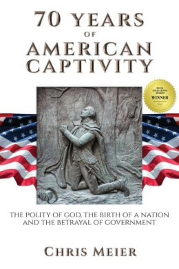 70 Years of American Captivity: The Polity of God, the Birth of a Nation and the Betrayal of Government cover