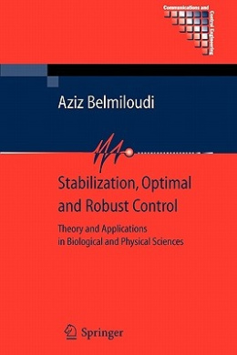 Stabilization, Optimal and Robust Control: Theory and Applications in Biological and Physical Sciences (Communications and Control Engineering) cover
