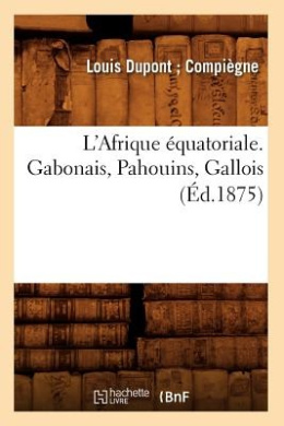 L'Afrique Equatoriale. Gabonais, Pahouins, Gallois (Ed.1875) (Histoire) cover