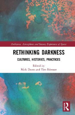 Rethinking Darkness: Cultures, Histories, Practices (Ambiances, Atmospheres and Sensory Experiences of Spaces) cover