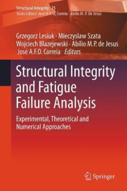 Structural Integrity and Fatigue Failure Analysis: Experimental, Theoretical and Numerical Approaches cover