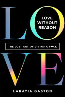 Love Without Reason: The Lost Art of Giving a F*ck cover