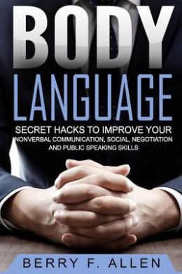 Body Language Secret Hacks to Improve Your Nonverbal Communication, Social, Negotiation and Public Speaking Skills cover
