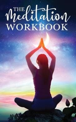 The Meditation Workbook: 160+ Meditation Techniques to Reduce Stress and Expand Your Mind cover