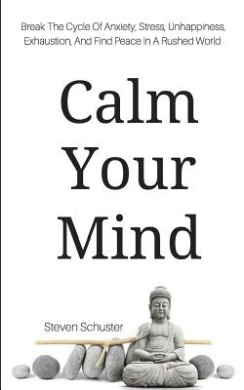 Calm Your Mind: Break The Cycle Of Anxiety, Stress, Unhappiness, Exhaustion, And Find Peace In A Rushed World (Mental Discipline) cover