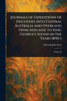 Journals of Expeditions of Discovery Into Central Australia and Overland From Adelaide to King George's Sound in the Years 1840-1 cover