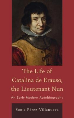 The Life of Catalina de Erauso, the Lieutenant Nun: An Early Modern Autobiography cover