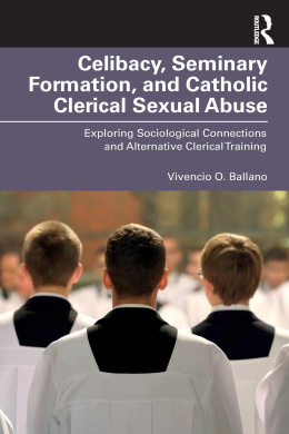 Celibacy, Seminary Formation, and Catholic Clerical Sexual Abuse: Exploring Sociological Connections and Alternative Clerical Training (Routledge Studies in the Sociology of Religion) cover