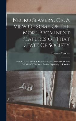 Negro Slavery, Or, A View Of Some Of The More Prominent Features Of That State Of Society: As It Exists In The United States Of America And In The Colonies Of The West Indies, Especially In Jamaica cover