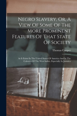Negro Slavery, Or, A View Of Some Of The More Prominent Features Of That State Of Society: As It Exists In The United States Of America And In The Colonies Of The West Indies, Especially In Jamaica cover
