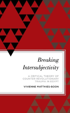 Breaking Intersubjectivity: A Critical Theory of Counter-Revolutionary Trauma in Egypt (Radical Subjects in International Politics) cover