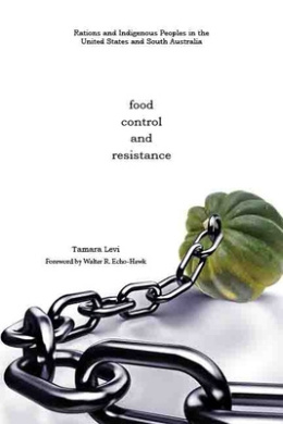 Food, Control, and Resistance: Rations and Indigenous Peoples in the United States and South Australia (Plains Histories Series) cover