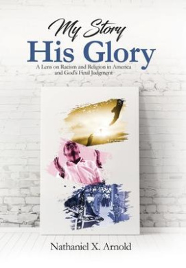 My Story, His Glory: A Lens on Racism and Religion In America, and God's Final Judgement cover