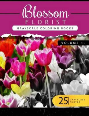 Blossom Florist Volume 1: Flowers Grayscale coloring books for adults Relaxation Art Therapy for Busy People (Adult Coloring Books Series, grayscale fantasy coloring books) (Blossom Florist) cover