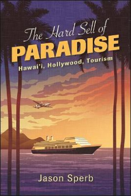 The Hard Sell of Paradise: Hawai'i, Hollywood, Tourism (SUNY series, Horizons of Cinema) cover